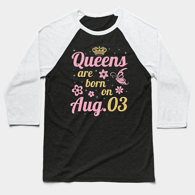 Queens Are Born On August 03 Happy Birthday To Me You Nana Mommy Sister Wife Daughter Baseball T-Shirt by joandraelliot